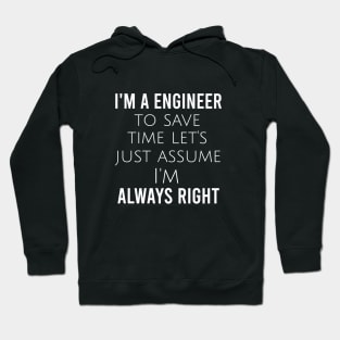 I'm a engineer to save time let's just assume I'm always right Hoodie